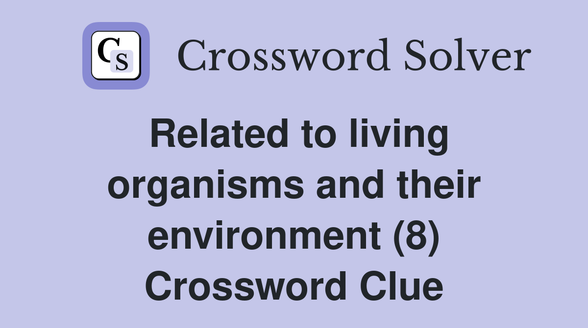 Related to living organisms and their environment (8) Crossword Clue