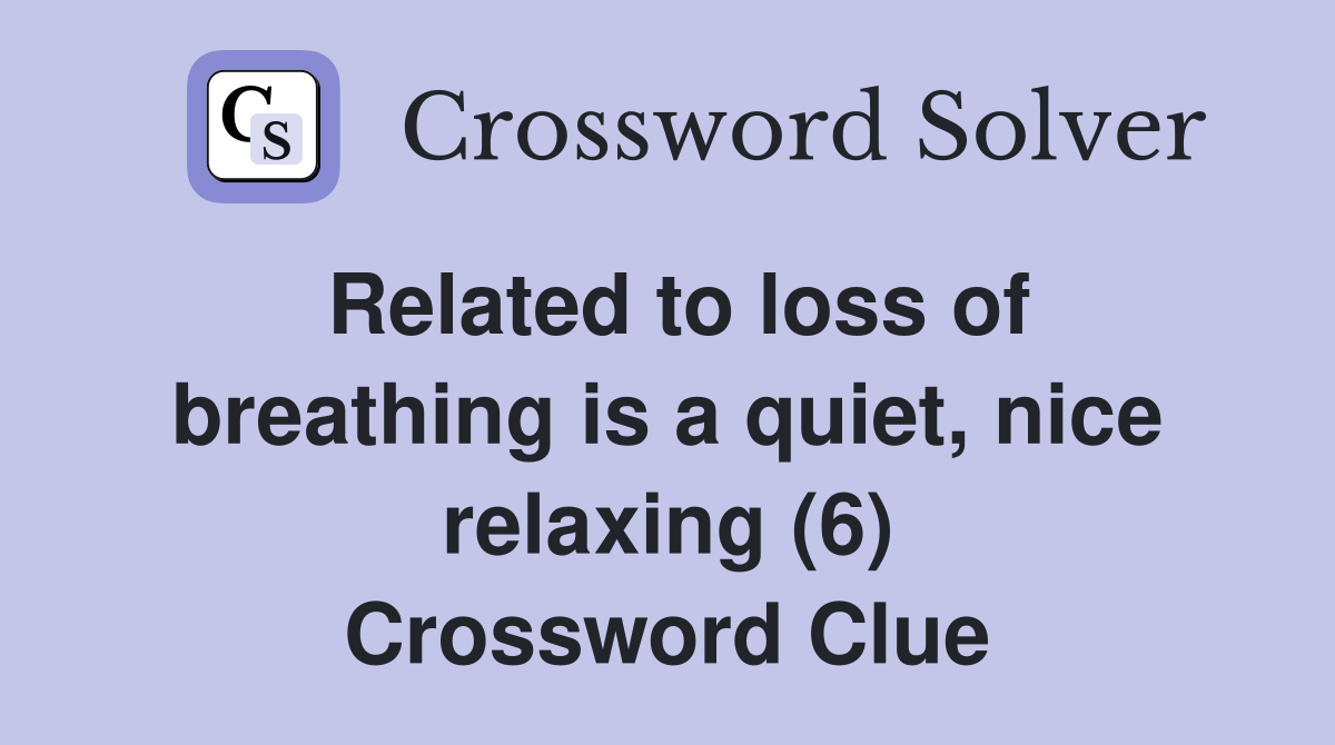 Related to loss of breathing is a quiet, nice relaxing (6) Crossword Clue