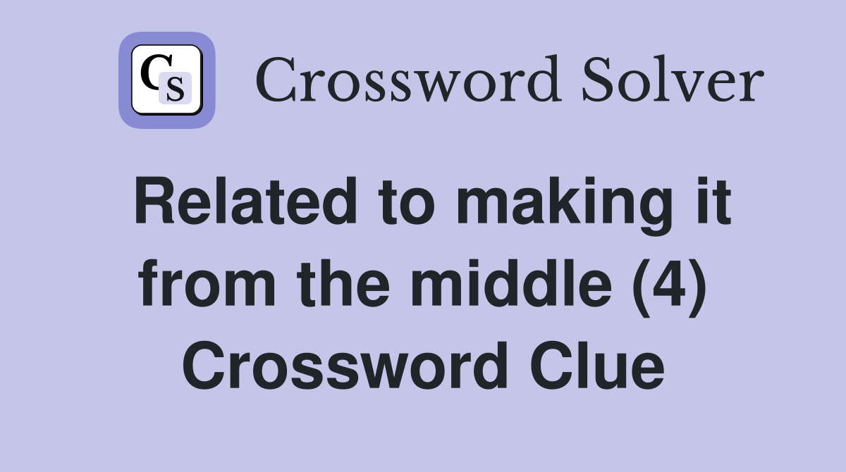 Related to making it from the middle (4) Crossword Clue