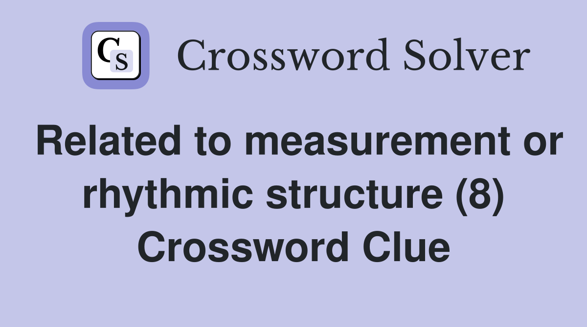 Related to measurement or rhythmic structure (8) Crossword Clue