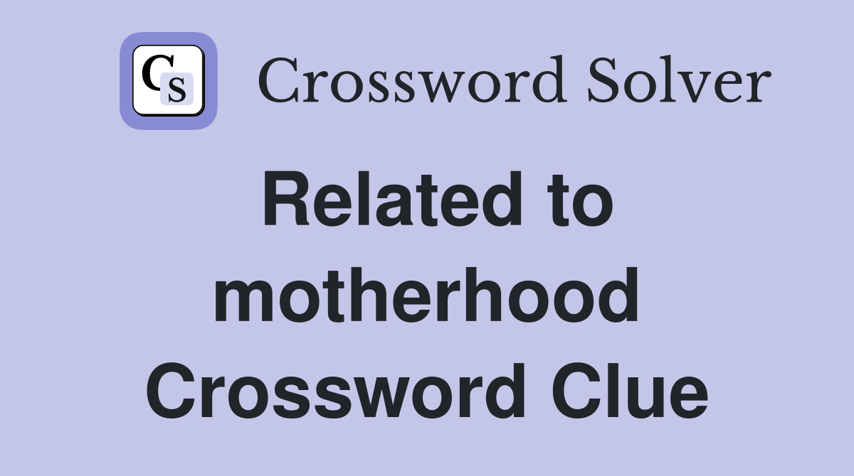 Related to motherhood Crossword Clue