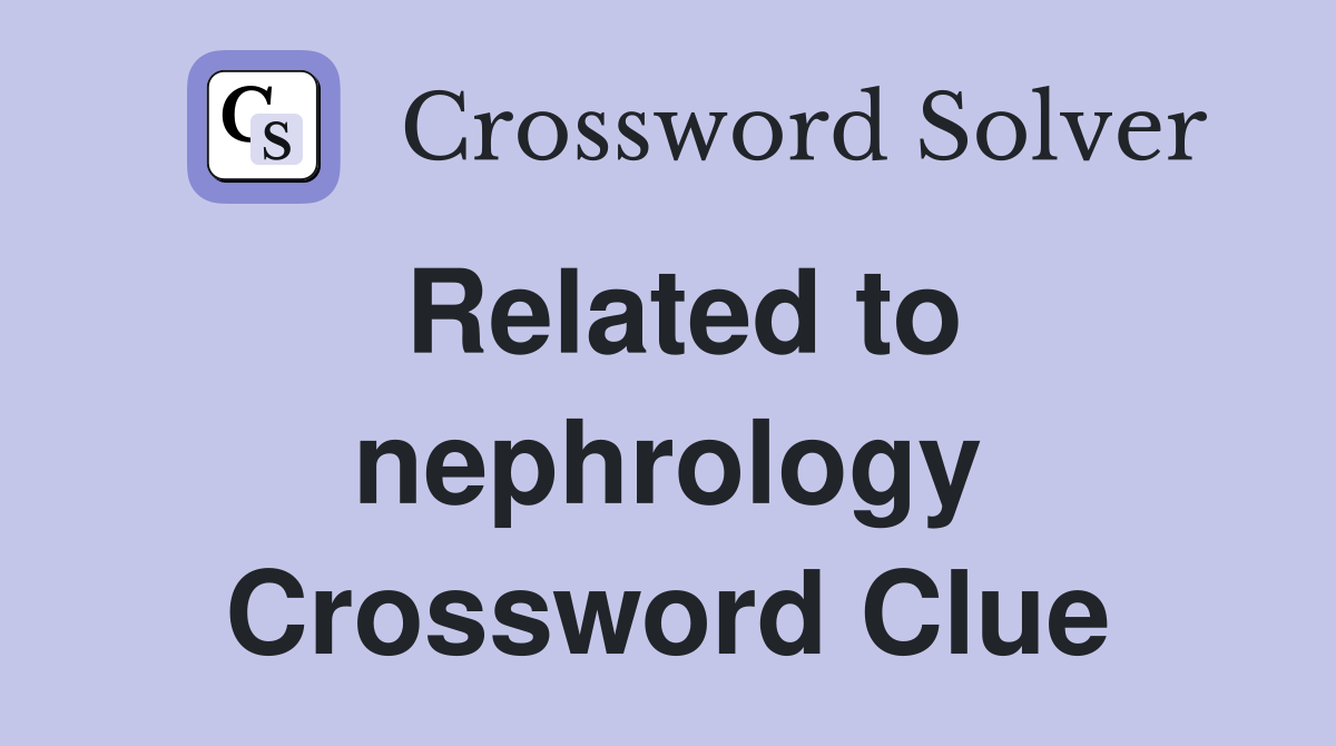 Related to nephrology Crossword Clue