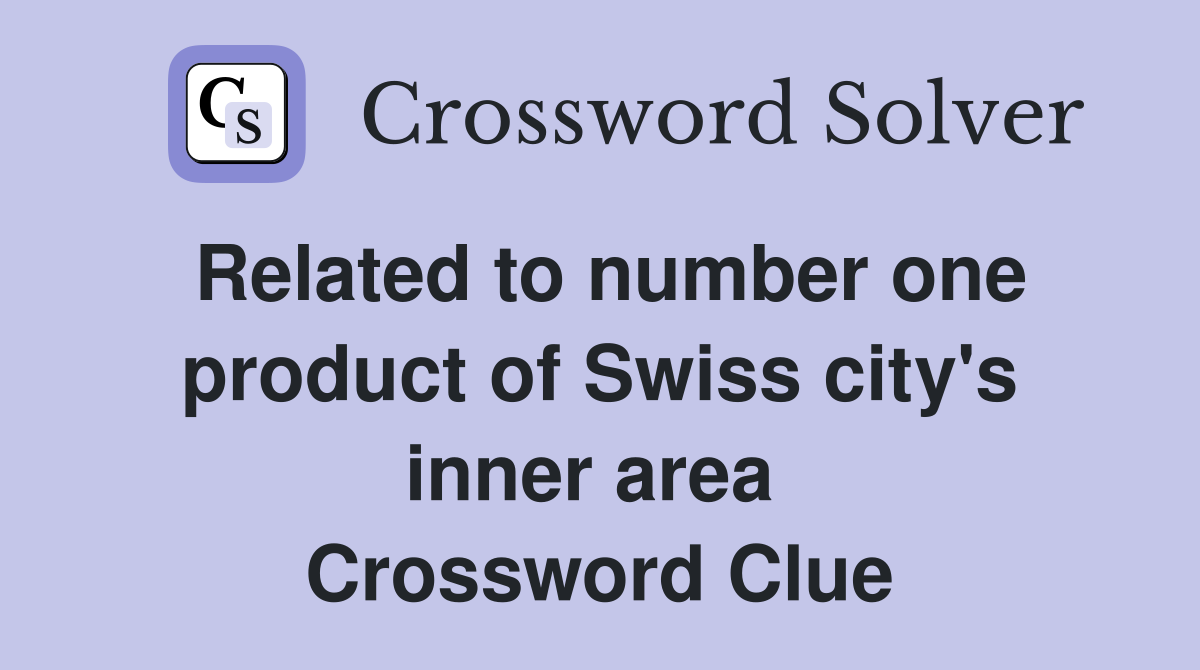 Related to number one product of Swiss city's inner area  Crossword Clue