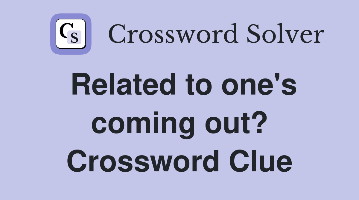 Related to one's coming out? Crossword Clue