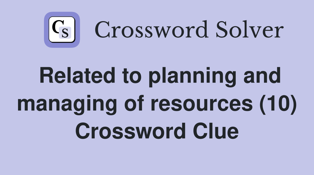 Related to planning and managing of resources (10) Crossword Clue