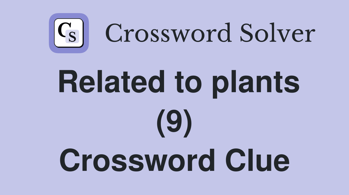 Related to plants (9) Crossword Clue