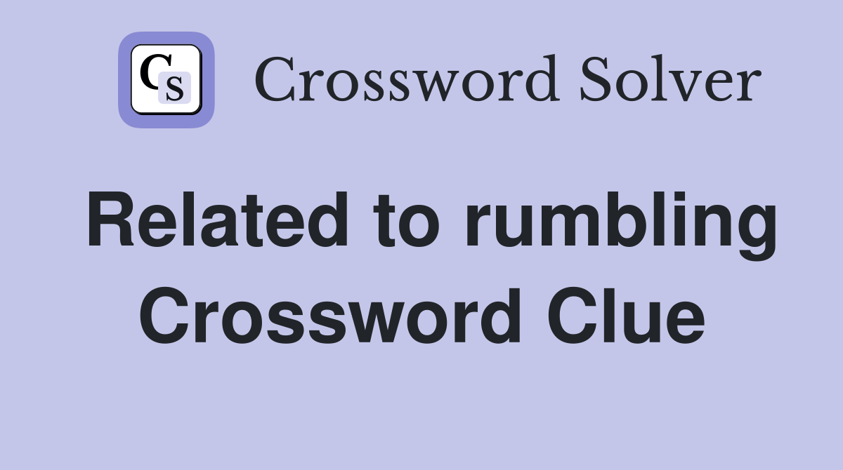 Related to rumbling Crossword Clue