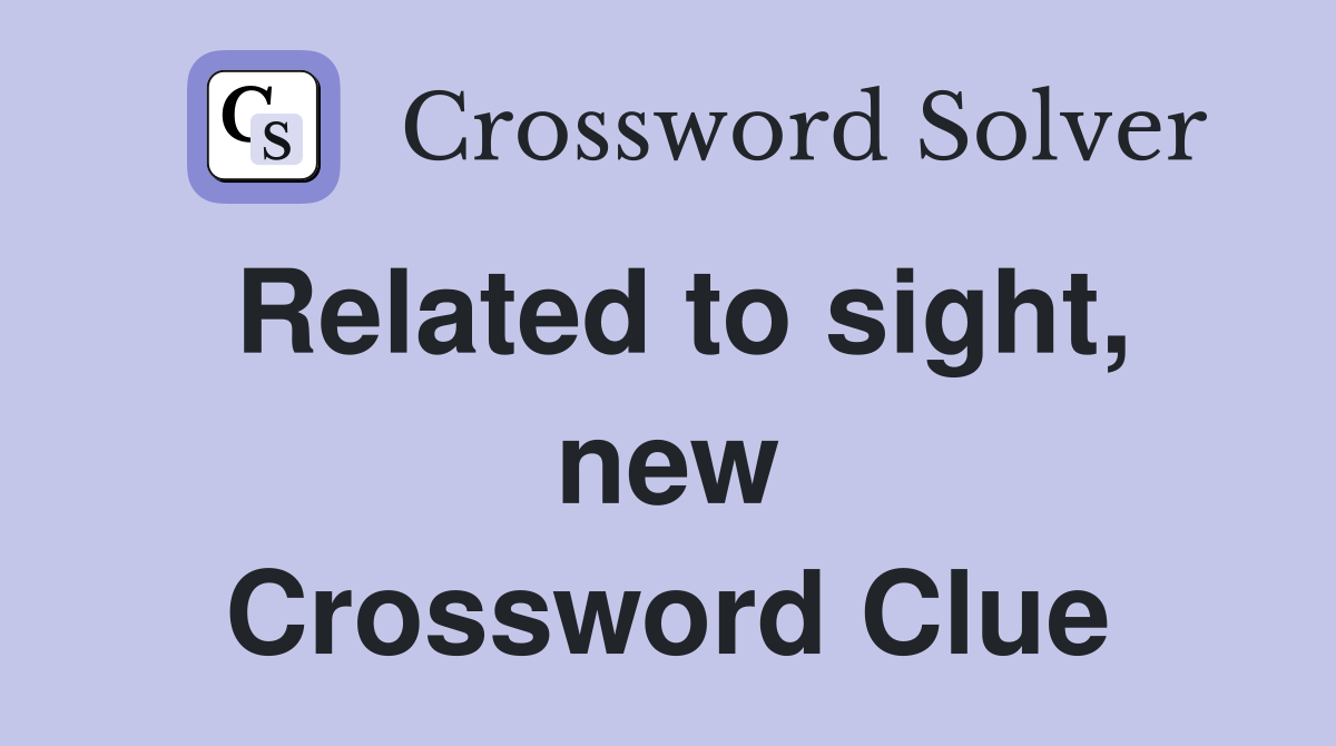 Related to sight, new Crossword Clue