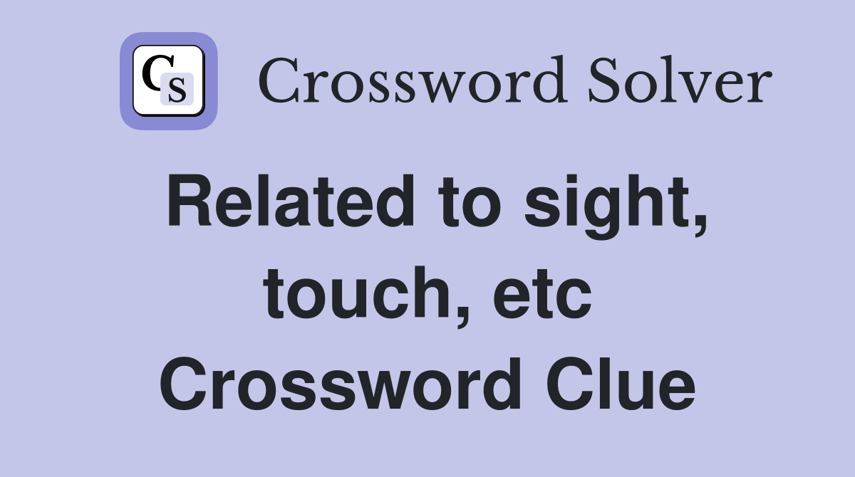 Related to sight, touch, etc Crossword Clue