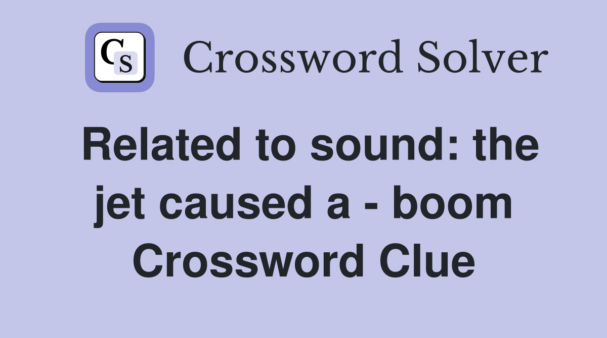 Related to sound: the jet caused a - boom Crossword Clue