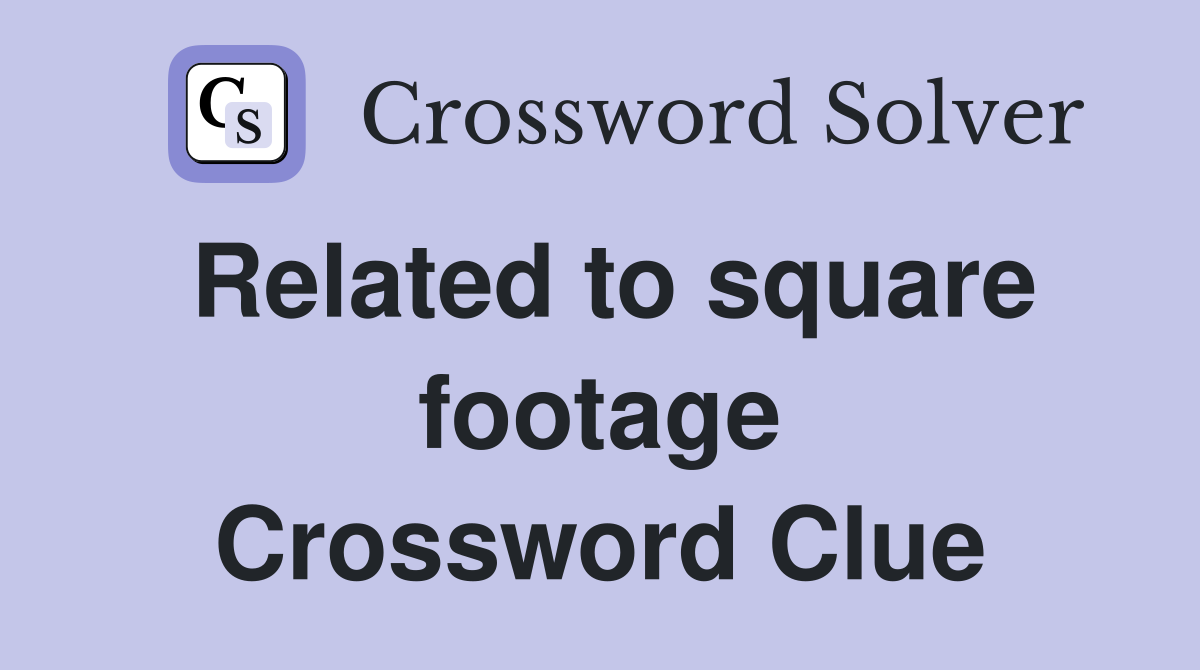 Related to square footage Crossword Clue