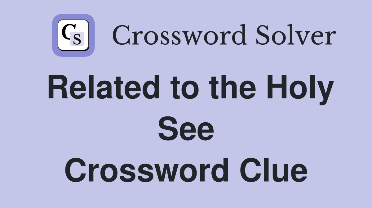 Related to the Holy See Crossword Clue