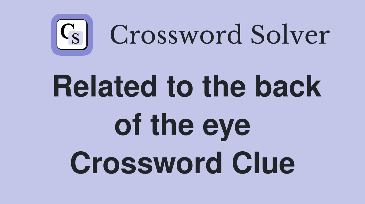 Related to the back of the eye Crossword Clue