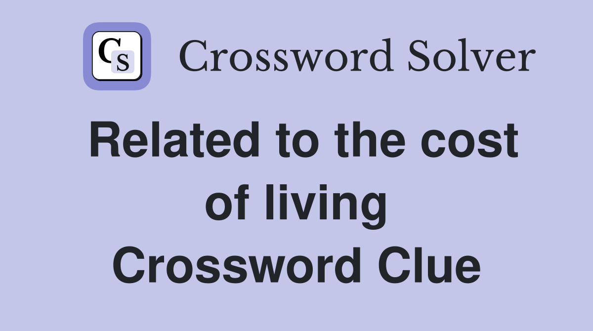 Related to the cost of living Crossword Clue