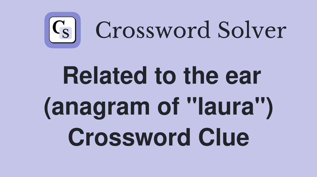 Related to the ear (anagram of "laura") Crossword Clue