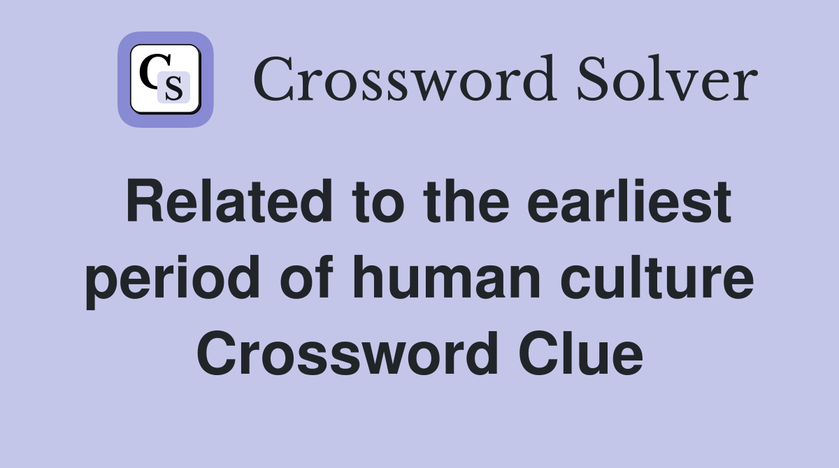 Related to the earliest period of human culture Crossword Clue