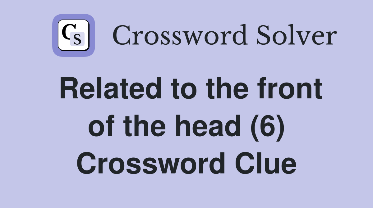 Related to the front of the head (6) Crossword Clue