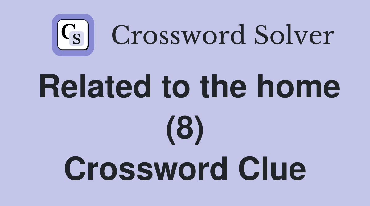Related to the home (8) Crossword Clue