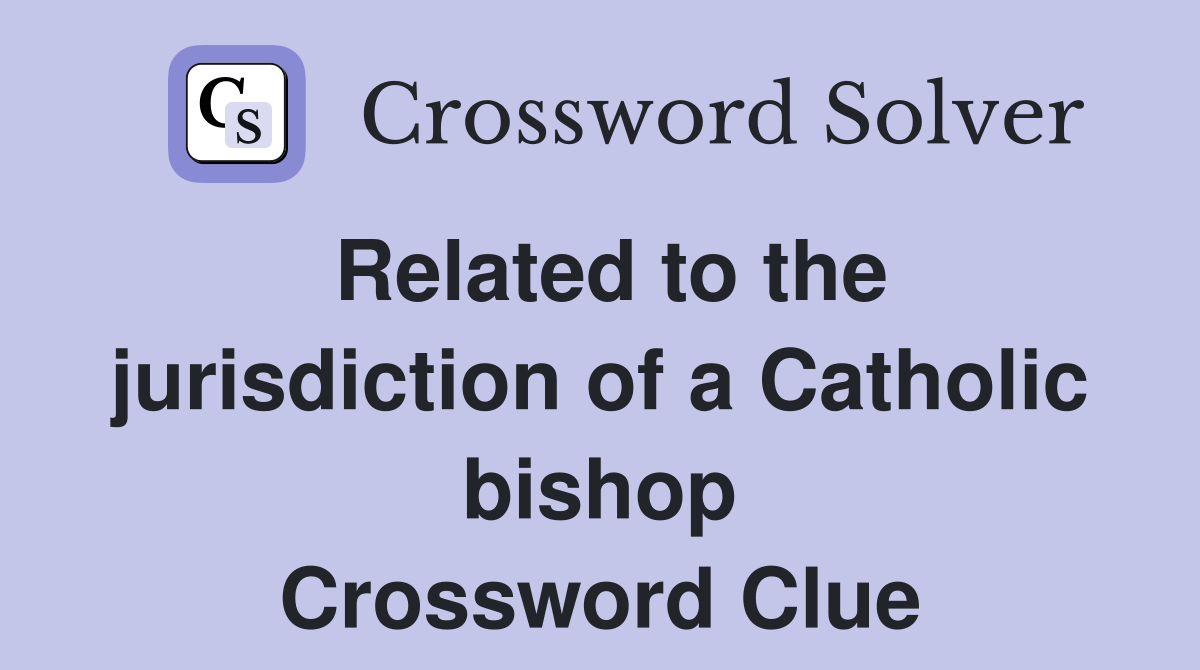 Related to the jurisdiction of a Catholic bishop Crossword Clue
