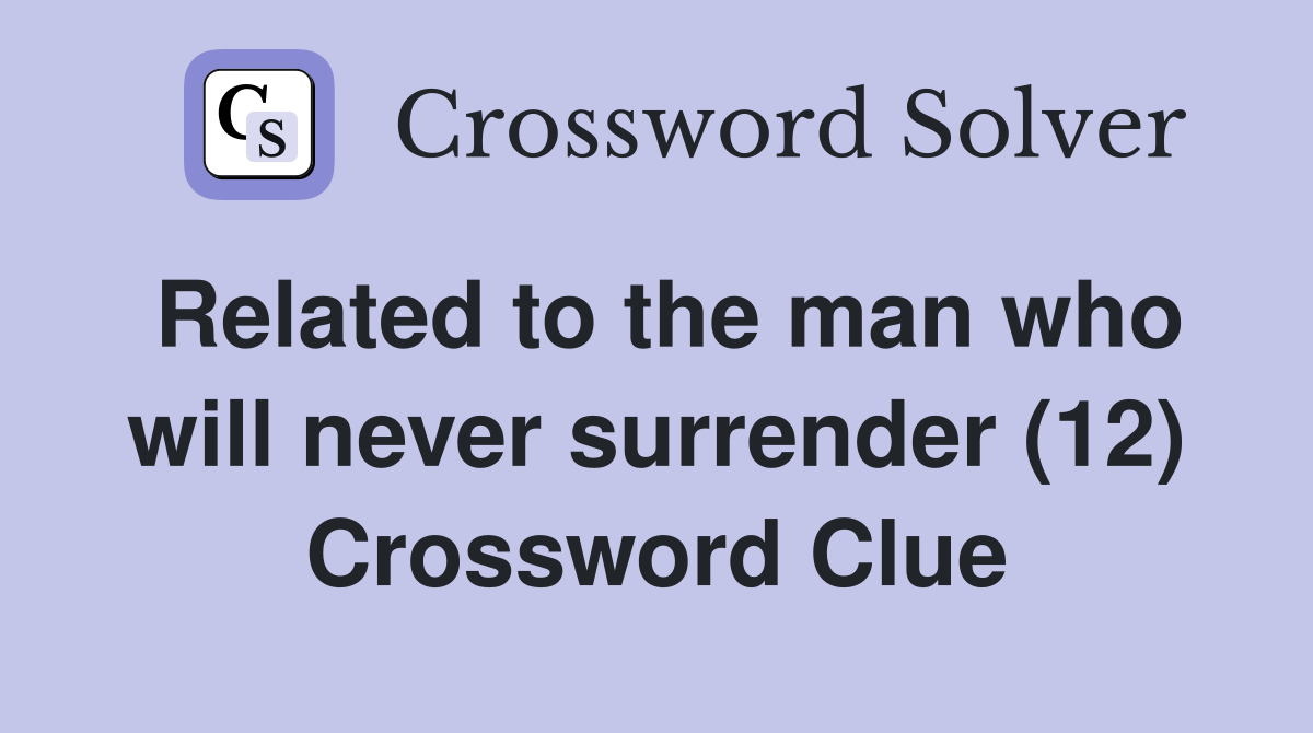 Related to the man who will never surrender (12) Crossword Clue