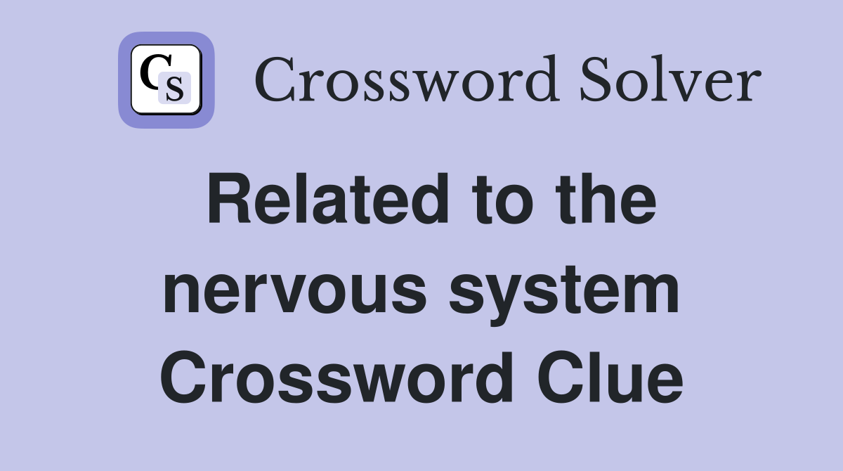 Related to the nervous system Crossword Clue