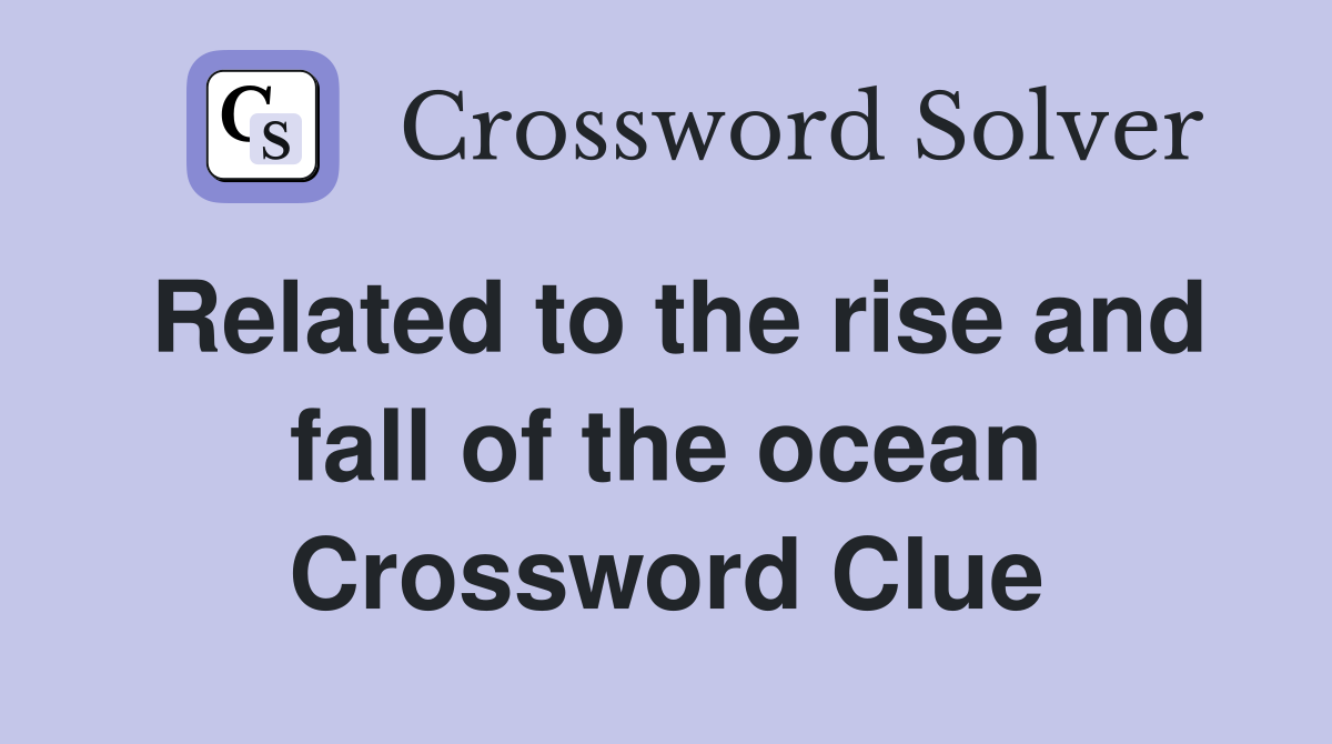 Related to the rise and fall of the ocean Crossword Clue