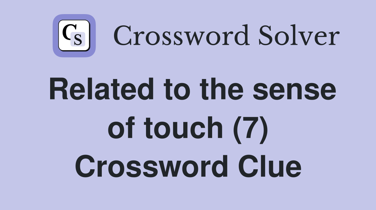 Related to the sense of touch (7) Crossword Clue