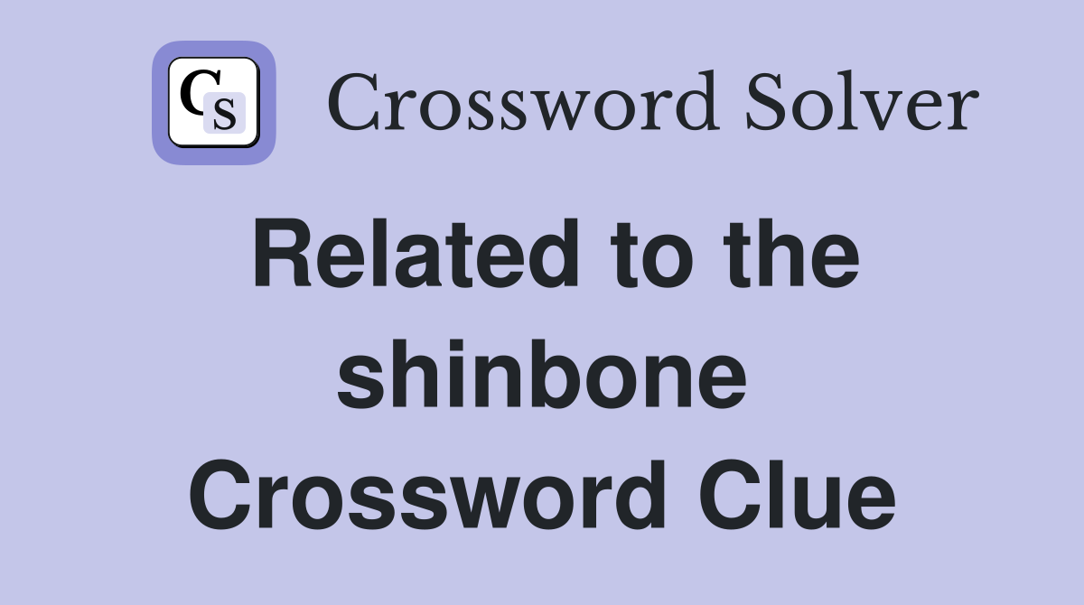 Related to the shinbone Crossword Clue