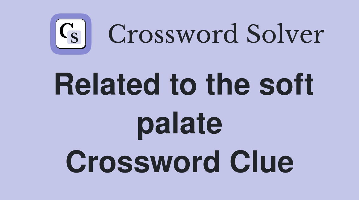 Related to the soft palate Crossword Clue