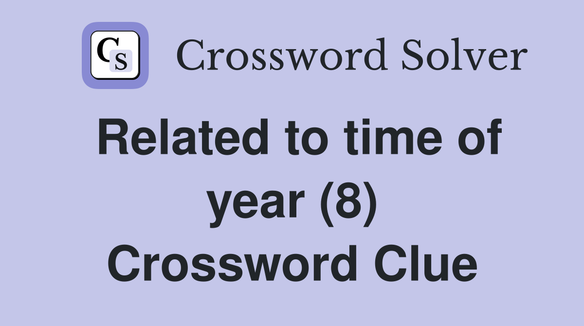 Related to time of year (8) Crossword Clue
