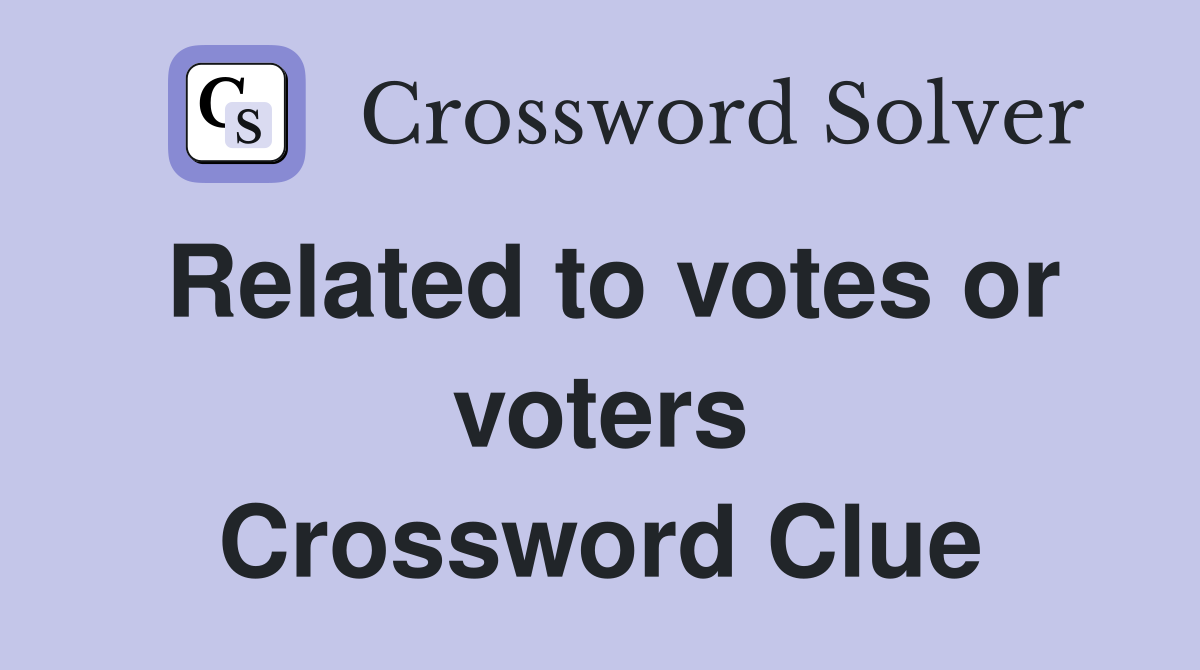 Related to votes or voters Crossword Clue