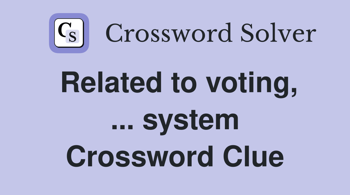 Related to voting, ... system Crossword Clue