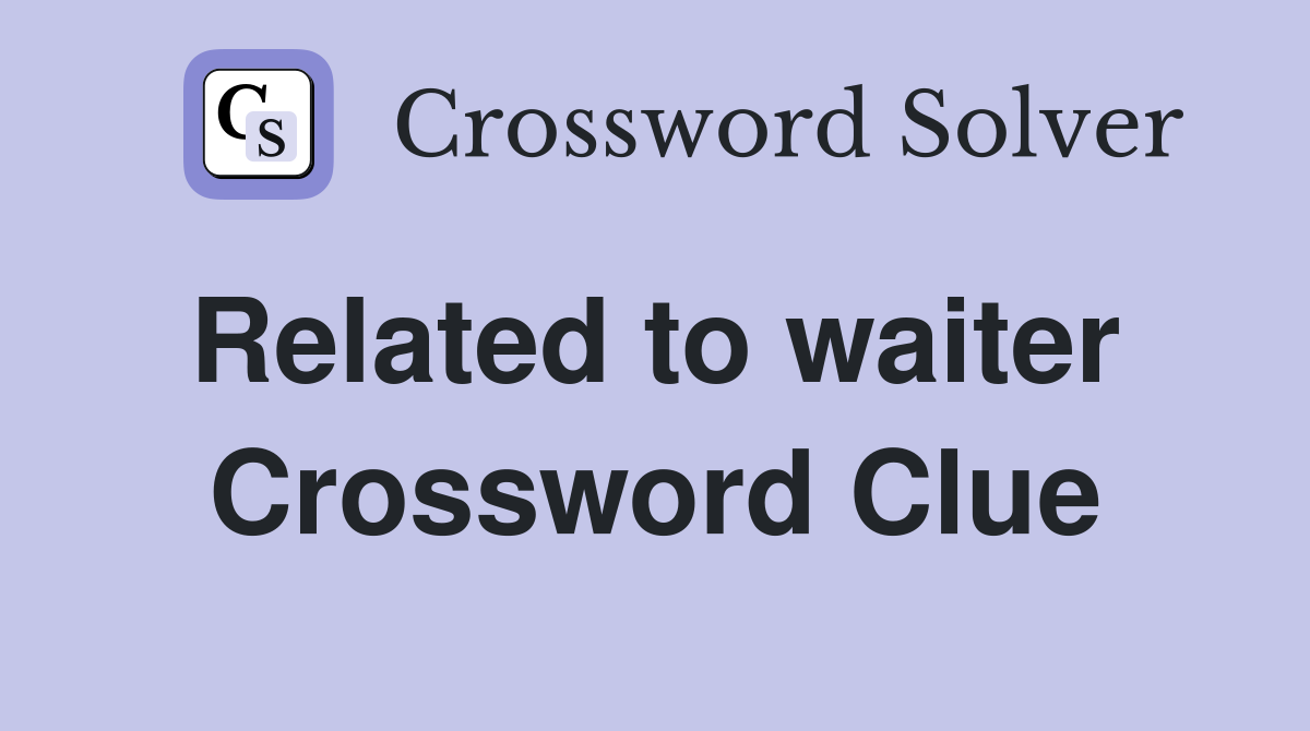 Related to waiter  Crossword Clue