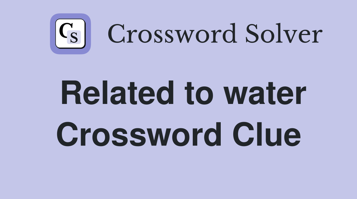 Related to water Crossword Clue