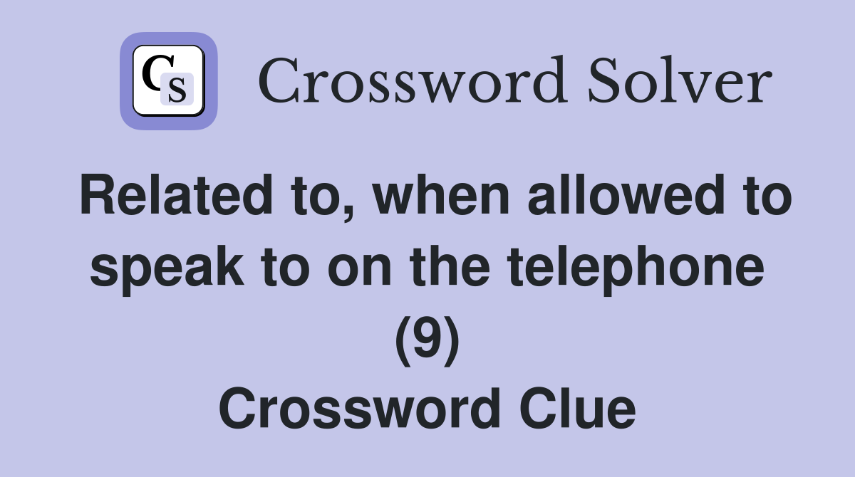 Related to, when allowed to speak to on the telephone (9) Crossword Clue