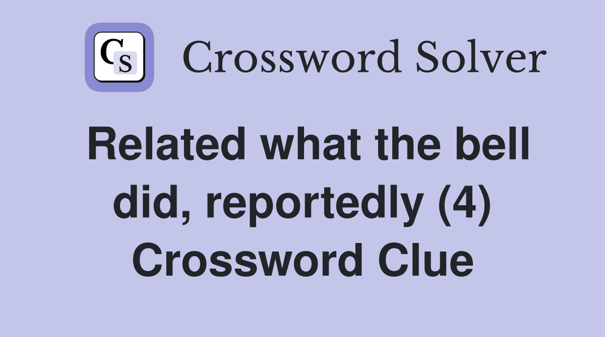Related what the bell did, reportedly (4) Crossword Clue