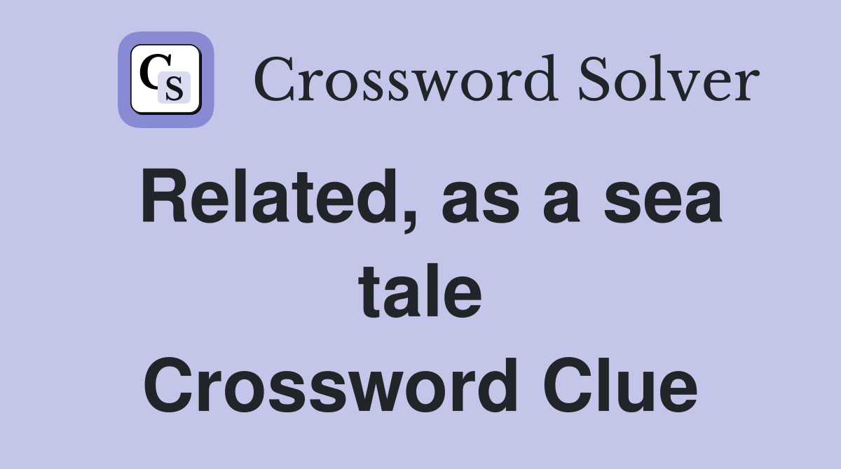 Related, as a sea tale Crossword Clue