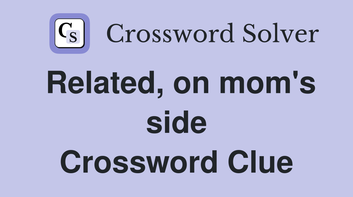 Related, on mom's side Crossword Clue
