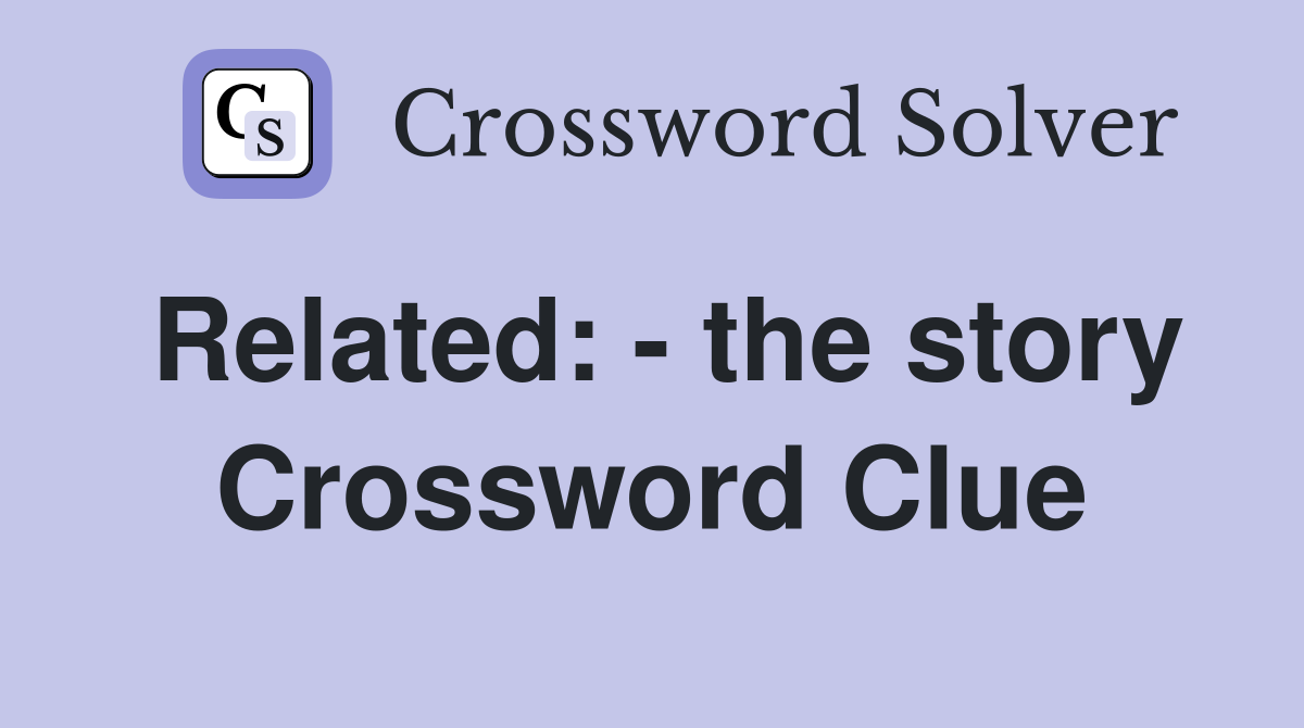 Related: - the story Crossword Clue