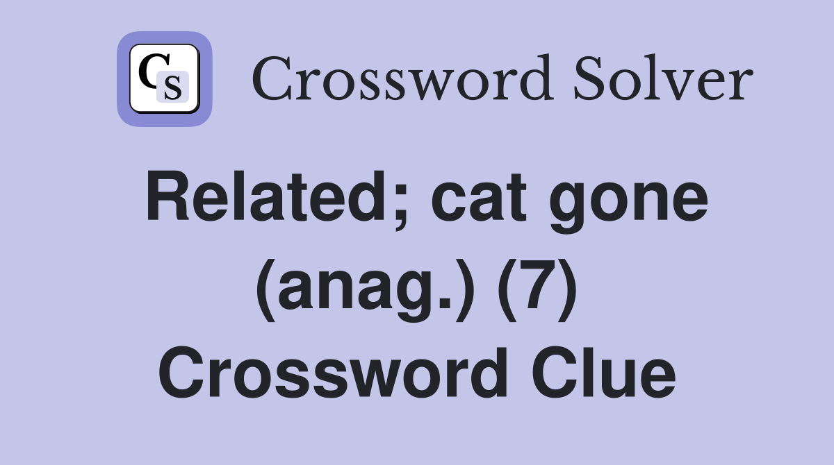 Related; cat gone (anag.) (7) Crossword Clue