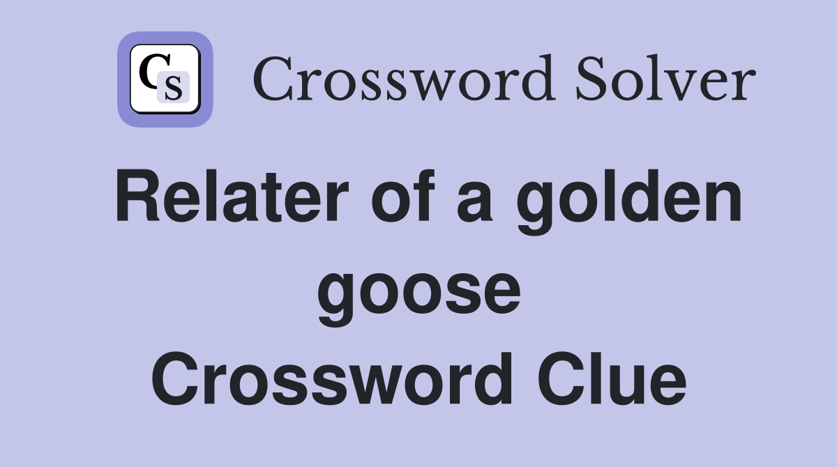 Relater of a golden goose Crossword Clue