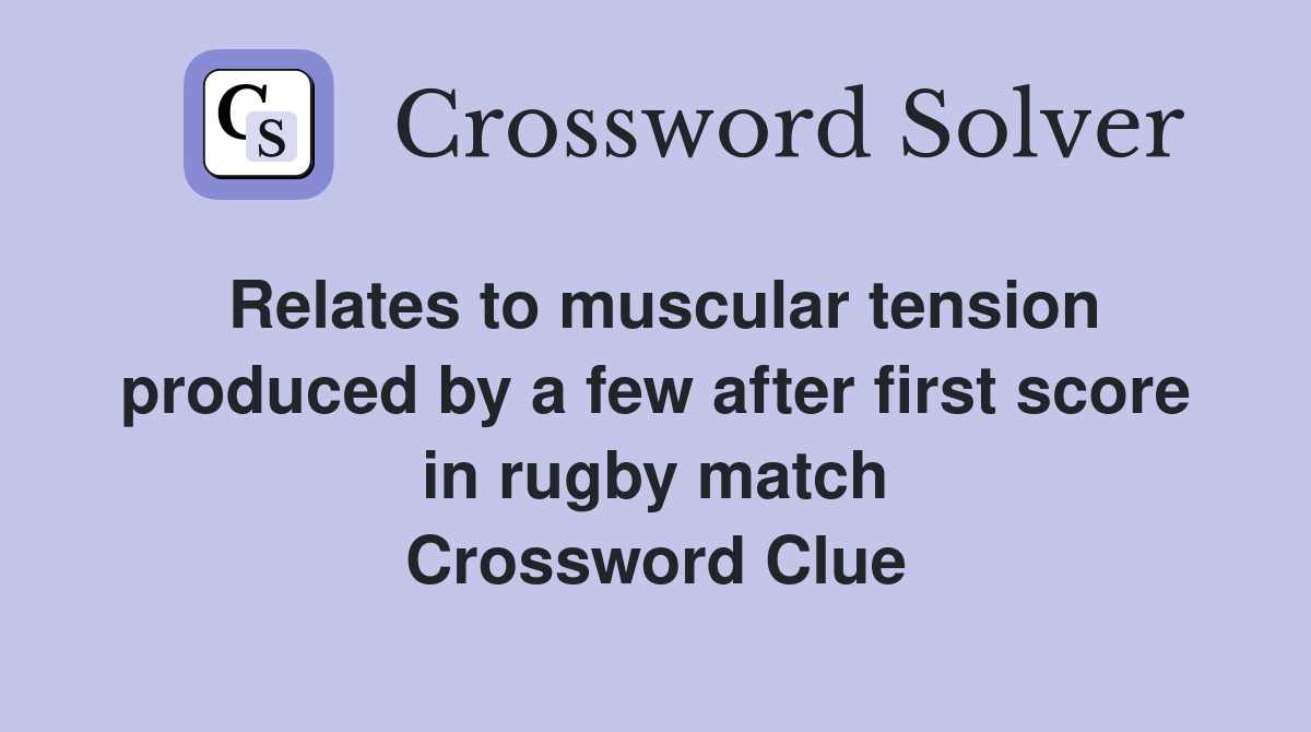 Relates to muscular tension produced by a few after first score in rugby match Crossword Clue