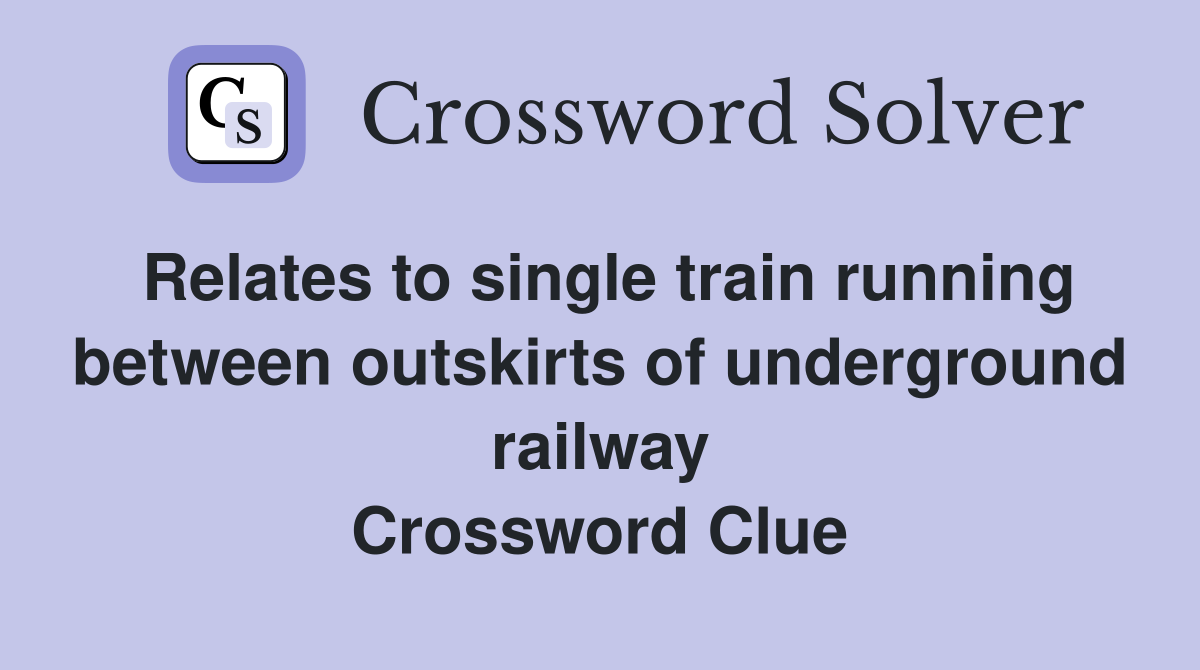 Relates to single train running between outskirts of underground railway Crossword Clue