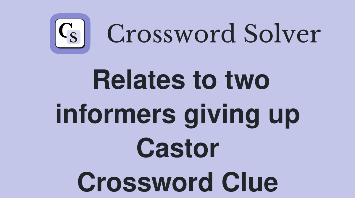 Relates to two informers giving up Castor Crossword Clue