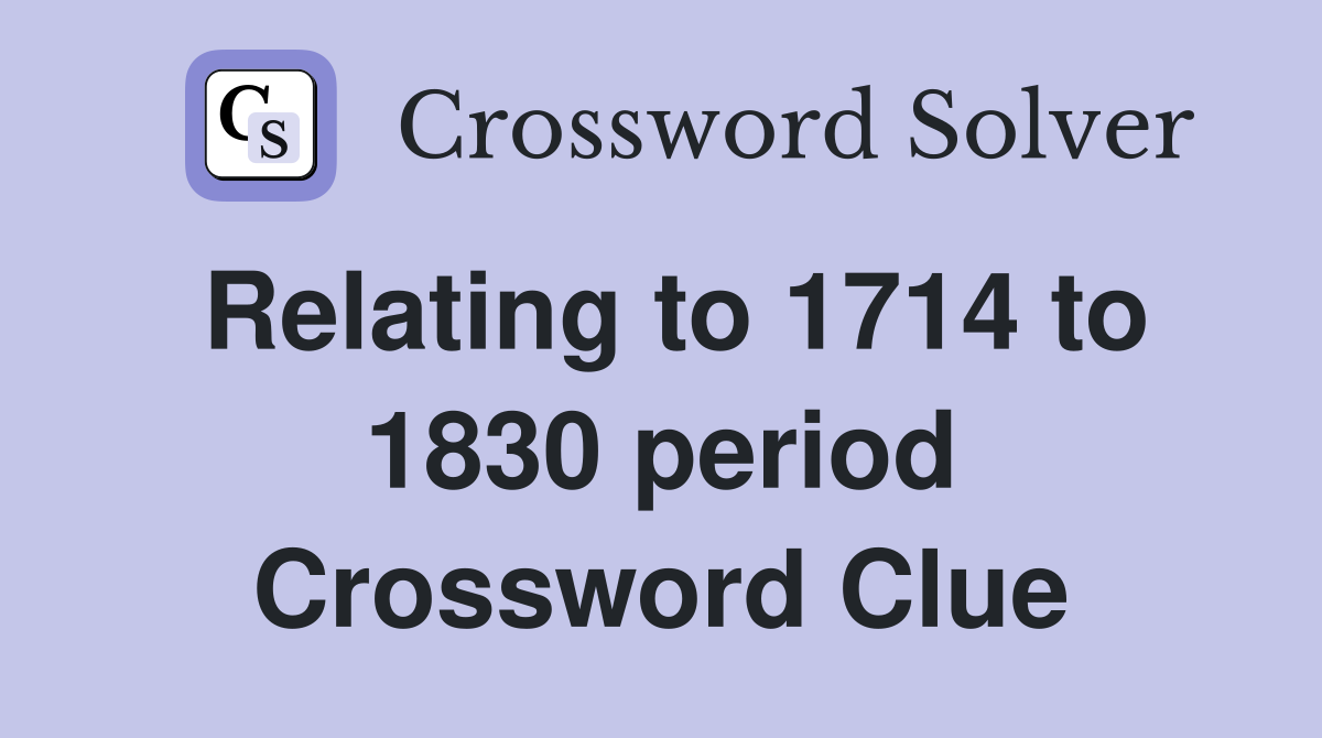 Relating to 1714 to 1830 period Crossword Clue