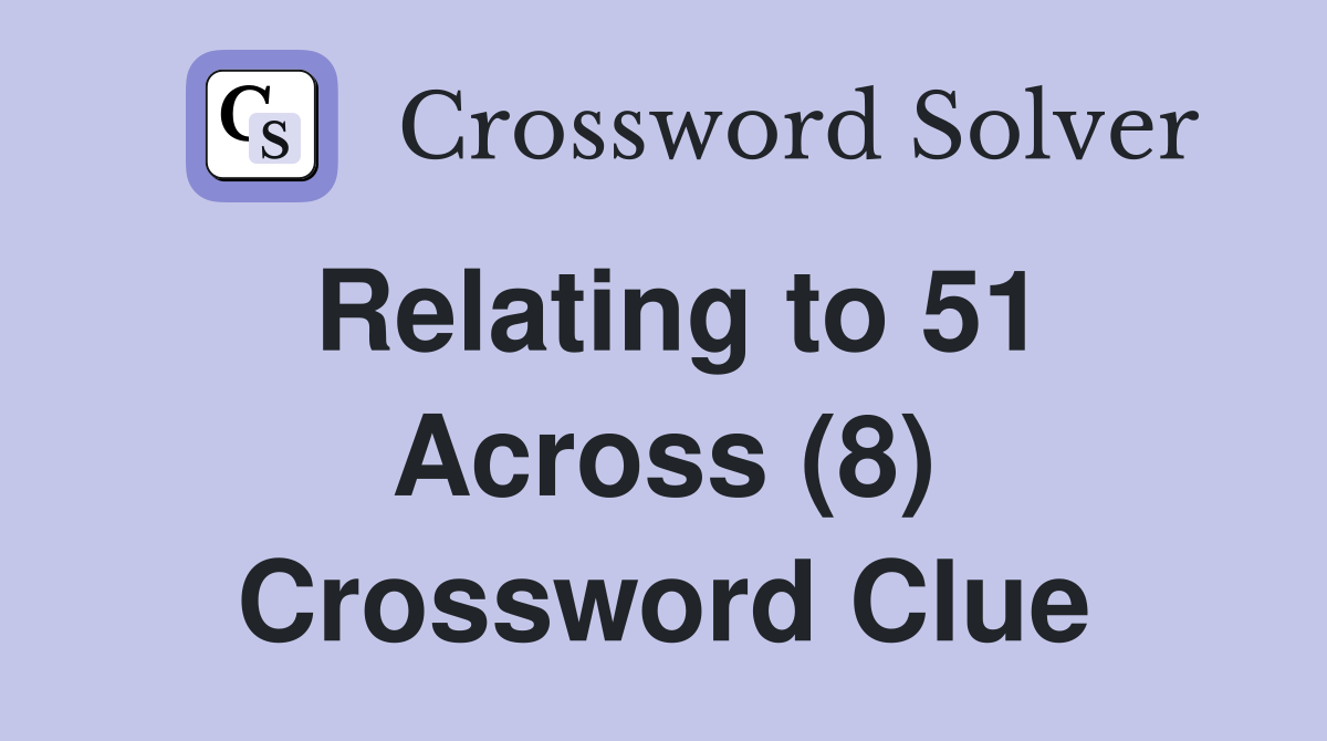 Relating to 51 Across (8) Crossword Clue