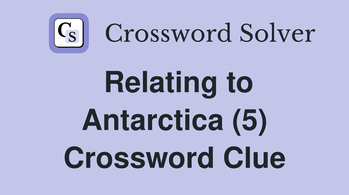 Relating to Antarctica (5) Crossword Clue