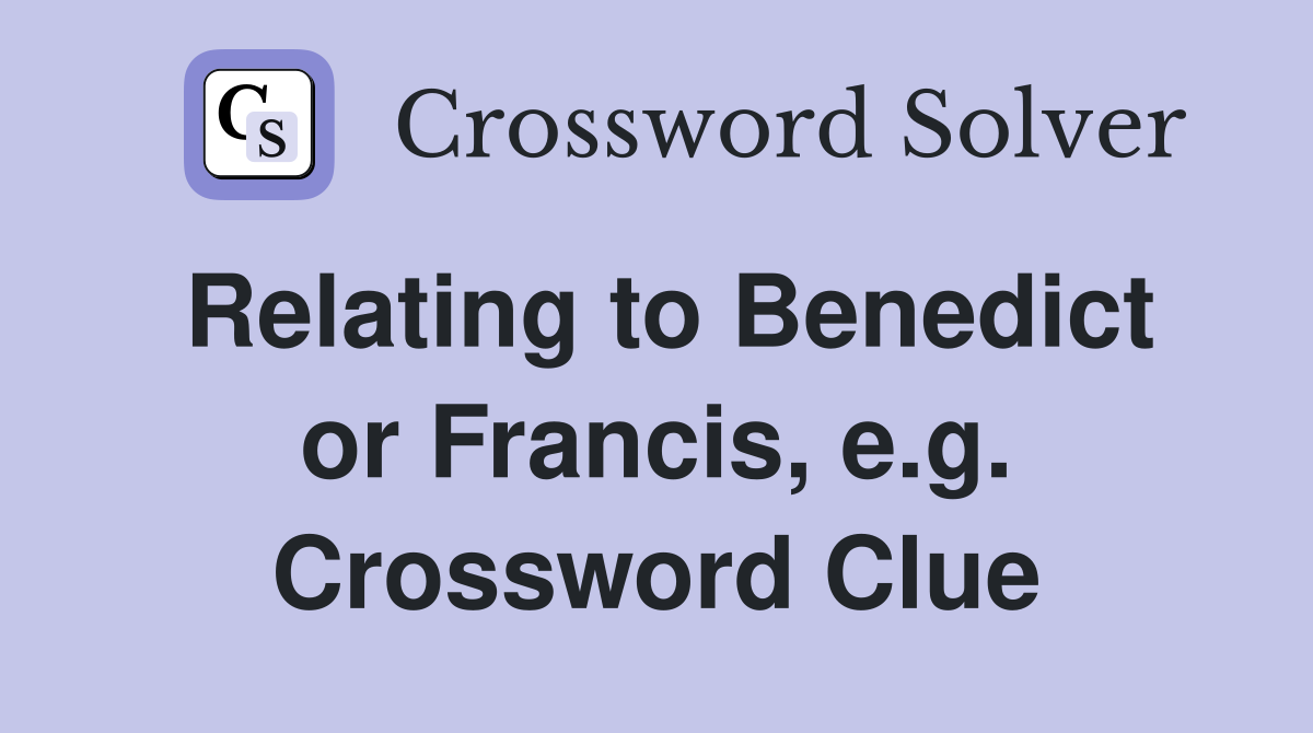 Relating to Benedict or Francis, e.g. Crossword Clue
