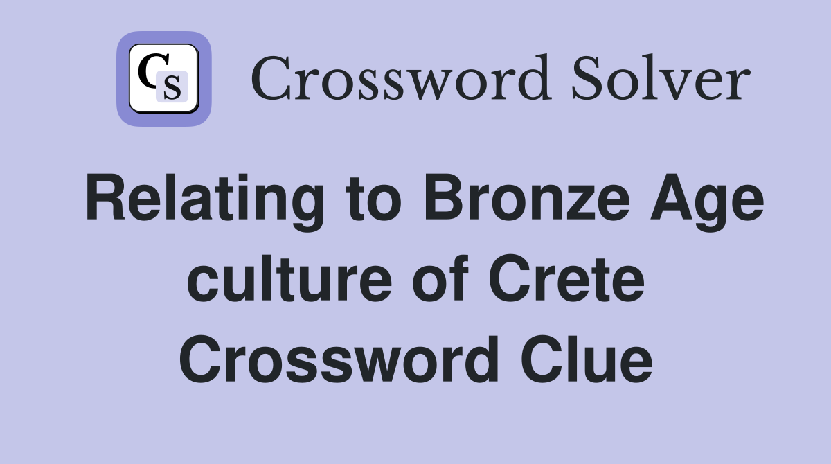 Relating to Bronze Age culture of Crete Crossword Clue