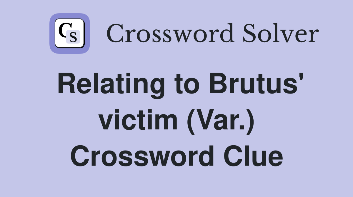 Relating to Brutus' victim (Var.) Crossword Clue